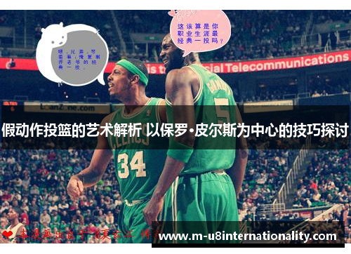 假动作投篮的艺术解析 以保罗·皮尔斯为中心的技巧探讨