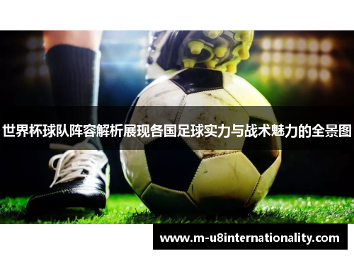 世界杯球队阵容解析展现各国足球实力与战术魅力的全景图