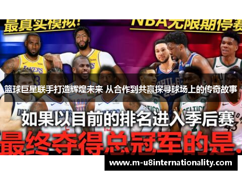 篮球巨星联手打造辉煌未来 从合作到共赢探寻球场上的传奇故事