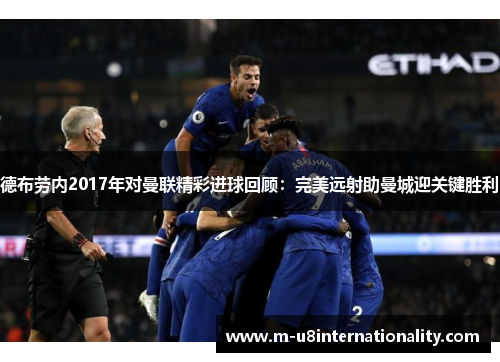 德布劳内2017年对曼联精彩进球回顾：完美远射助曼城迎关键胜利