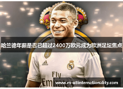 哈兰德年薪是否已超过2400万欧元成为欧洲足坛焦点